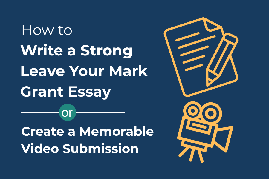 How to Write a Strong Leave Your Mark Grant Essay or Create a Memorable Video Submission